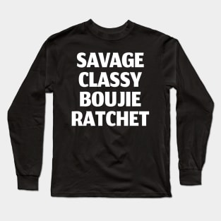 SAVAGE, CLASS, BOUJIE, RATCHET Long Sleeve T-Shirt